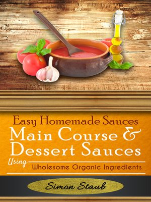 cover image of Easy Homemade Sauces Main Course& Dessert Sauces using Wholesome Organic Ingredients